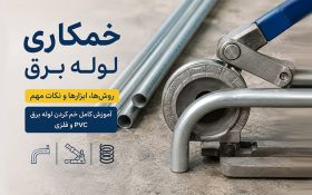 خمکاری لوله چیست؟ آموزش روش‌های خم کردن لوله برق